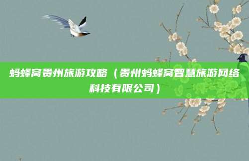 蚂蜂窝贵州旅游攻略（贵州蚂蜂窝智慧旅游网络科技有限公司）
