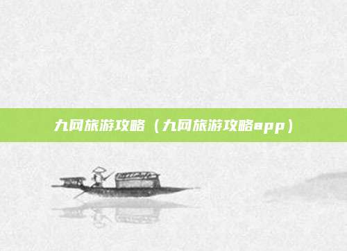 九网旅游攻略（九网旅游攻略app）