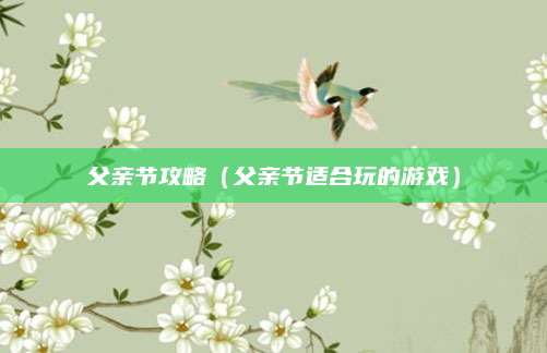 父亲节攻略（父亲节适合玩的游戏）