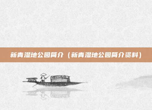 新青湿地公园简介（新青湿地公园简介资料）