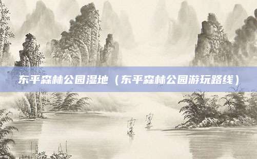 东平森林公园湿地（东平森林公园游玩路线）