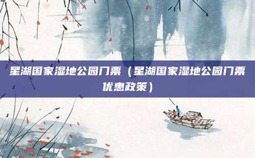 星湖国家湿地公园门票(星湖国家湿地公园门票优惠政策)