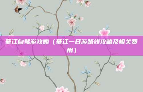 綦江自驾游攻略（綦江一日游路线攻略及相关费用）
