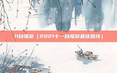 11自驾游（2021十一自驾游最佳路线）