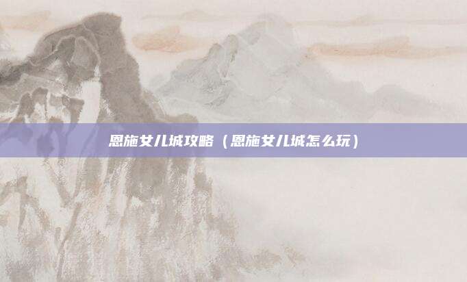 恩施女儿城攻略(恩施女儿城怎么玩)