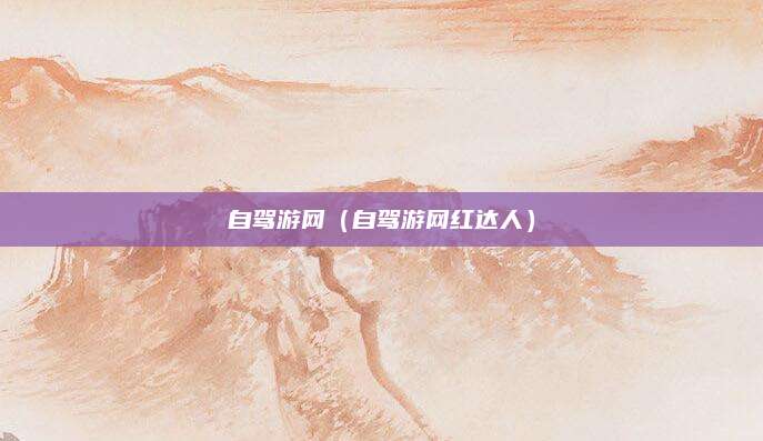 自驾游网（自驾游网红达人）