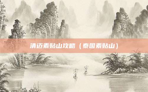 清迈素贴山攻略(泰国素贴山)