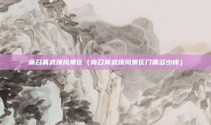 南召真武顶风景区（南召真武顶风景区门票多少钱）
