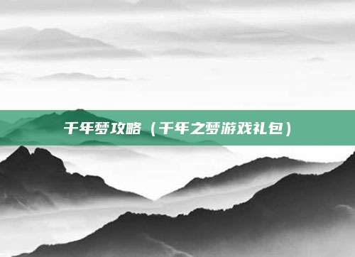 千年梦攻略(千年之梦游戏礼包)