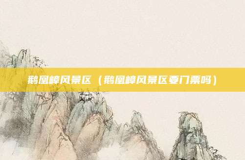 鹅凰嶂风景区（鹅凰嶂风景区要门票吗）