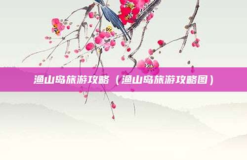 渔山岛旅游攻略（渔山岛旅游攻略图）