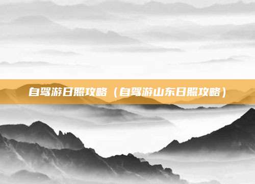 自驾游日照攻略（自驾游山东日照攻略）