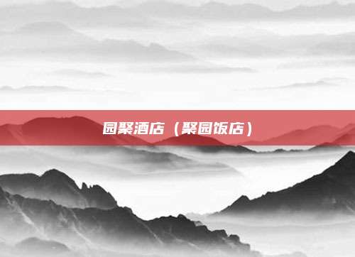 园聚酒店（聚园饭店）