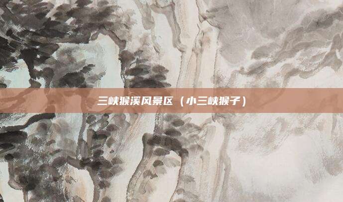三峡猴溪风景区（小三峡猴子）