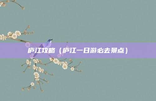 庐江攻略（庐江一日游必去景点）