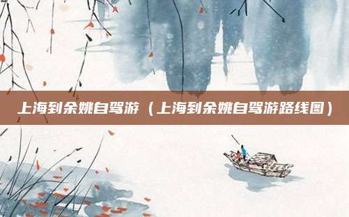 上海到余姚自驾游（上海到余姚自驾游路线图）