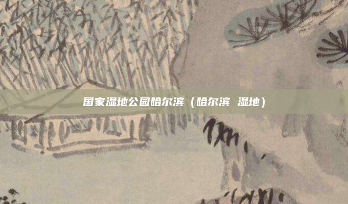 国家湿地公园哈尔滨（哈尔滨 湿地）