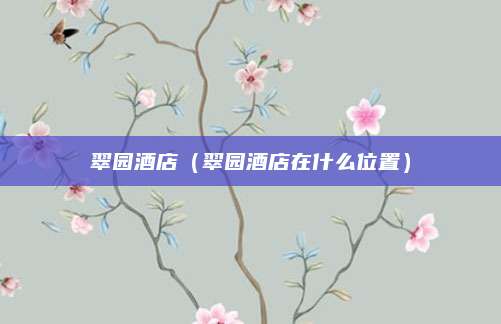 翠园酒店(翠园酒店在什么位置)