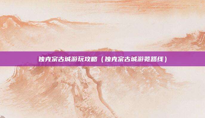独克宗古城游玩攻略(独克宗古城游览路线)