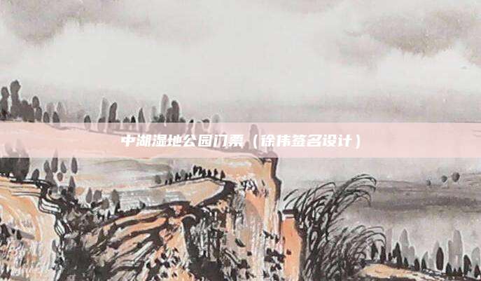 中湖湿地公园门票（徐伟签名设计）