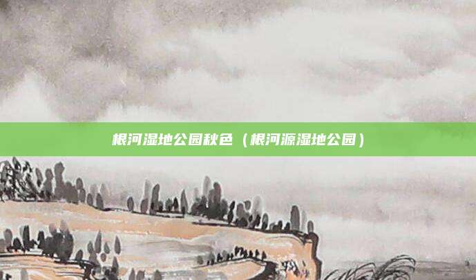 根河湿地公园秋色（根河源湿地公园）