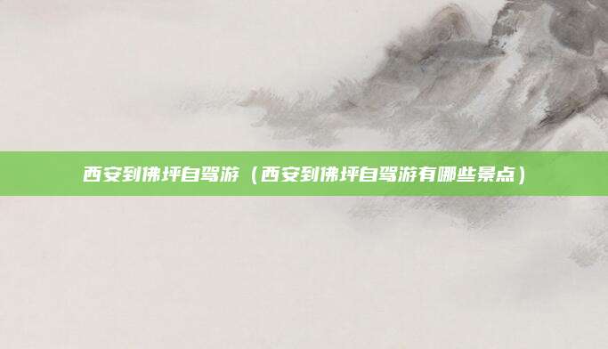 西安到佛坪自驾游(西安到佛坪自驾游有哪些景点)