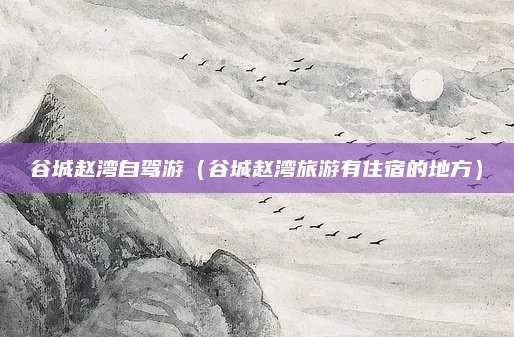 谷城赵湾自驾游（谷城赵湾旅游有住宿的地方）