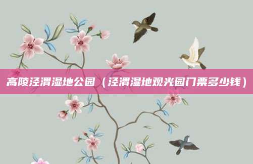 高陵泾渭湿地公园(泾渭湿地观光园门票多少钱)