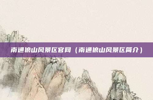 南通狼山风景区官网(南通狼山风景区简介)