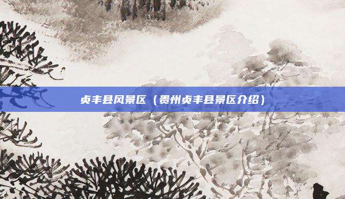 贞丰县风景区（贵州贞丰县景区介绍）