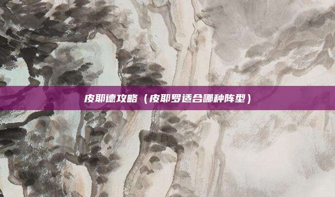 皮耶德攻略（皮耶罗适合哪种阵型）