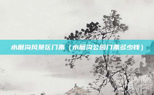 水磨沟风景区门票（水磨沟公园门票多少钱）