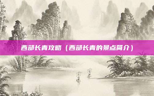 西部长青攻略（西部长青的景点简介）