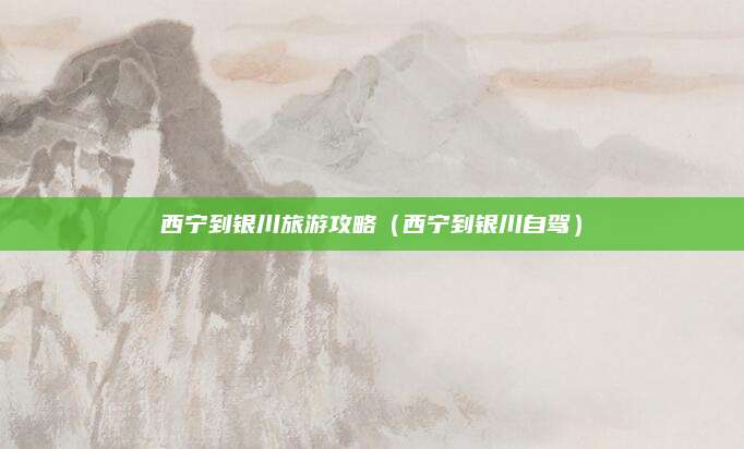 西宁到银川旅游攻略(西宁到银川自驾)