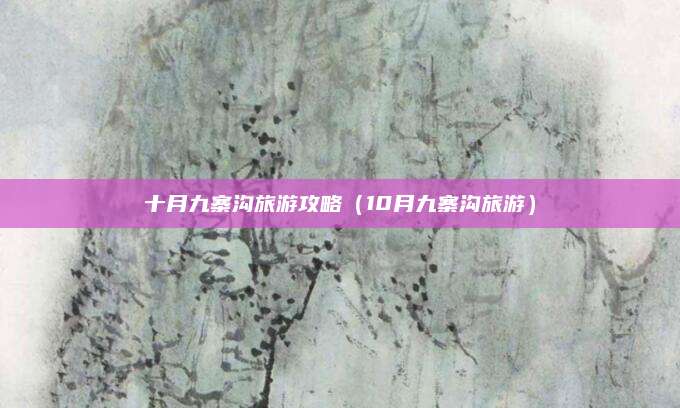 十月九寨沟旅游攻略（10月九寨沟旅游）