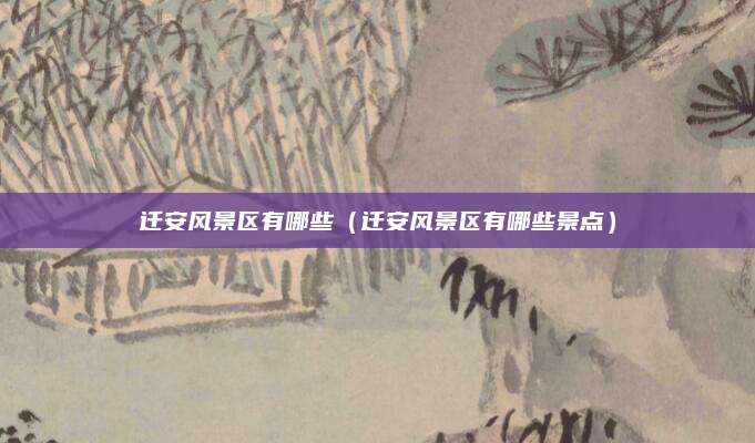 迁安风景区有哪些（迁安风景区有哪些景点）