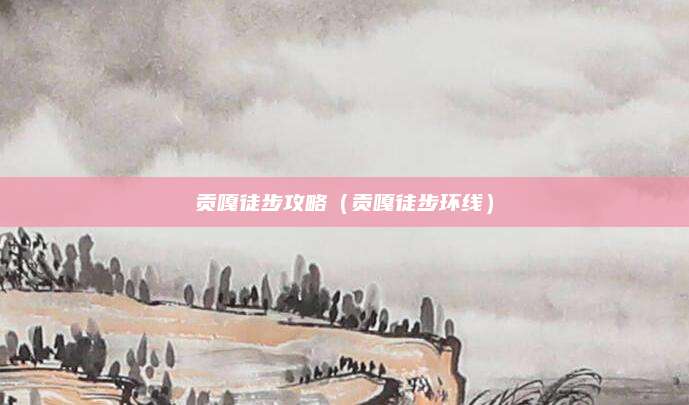贡嘎徒步攻略（贡嘎徒步环线）