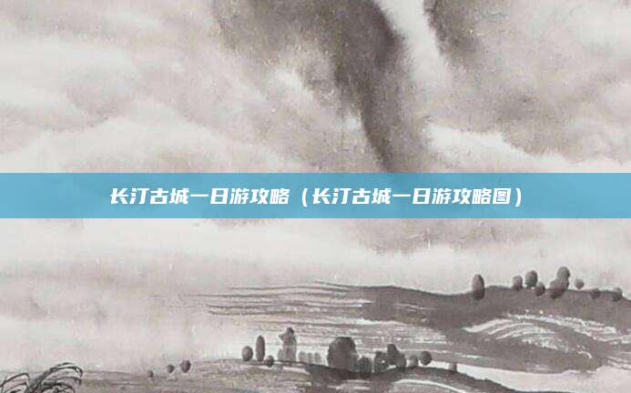 长汀古城一日游攻略(长汀古城一日游攻略图)