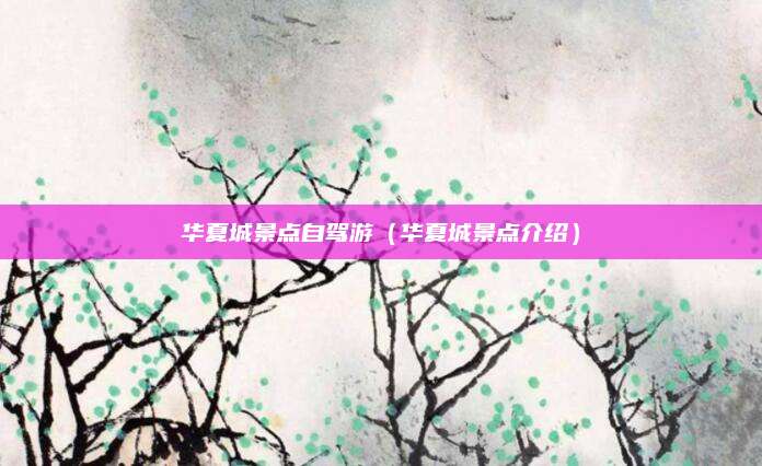 华夏城景点自驾游（华夏城景点介绍）