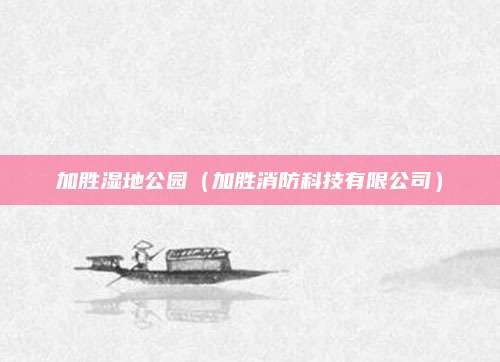 加胜湿地公园（加胜消防科技有限公司）