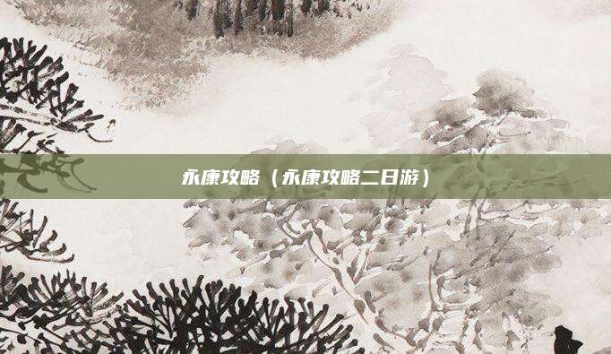 永康攻略(永康攻略二日游)