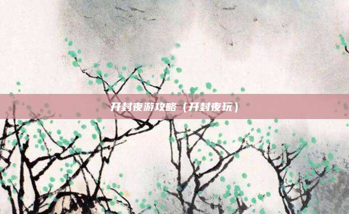 开封夜游攻略（开封夜玩）