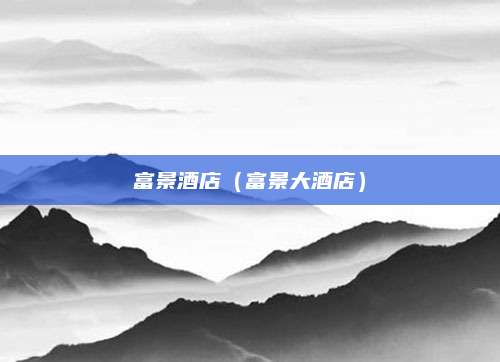 富景酒店（富景大酒店）