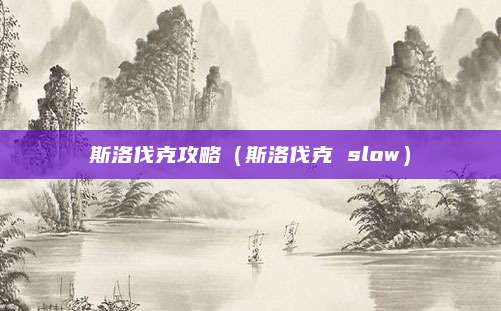 斯洛伐克攻略(斯洛伐克 slow)