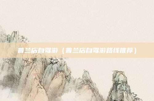 普兰店自驾游(普兰店自驾游路线推荐)